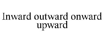 INWARD OUTWARD ONWARD UPWARD