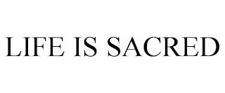 LIFE IS SACRED