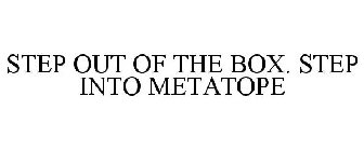 STEP OUT OF THE BOX. STEP INTO METATOPE