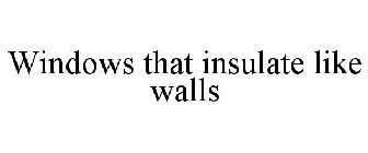 WINDOWS THAT INSULATE LIKE WALLS