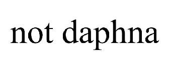 NOT DAPHNA