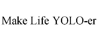 MAKE LIFE YOLO-ER