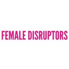 FEMALE DISRUPTORS