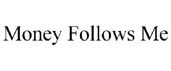 MONEY FOLLOWS ME