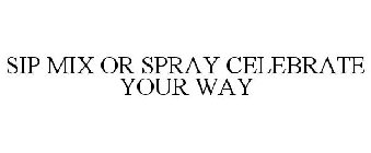 SIP MIX OR SPRAY CELEBRATE YOUR WAY