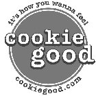 COOKIE GOOD IT'S HOW YOU WANNA FEEL COOKIEGOOD.COMIEGOOD.COM