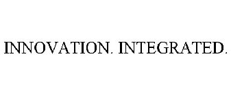 INNOVATION. INTEGRATED.