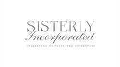 SISTERLY INCORPORATED UNDERSTOOD BY THOSE WHO UNDERSTAND