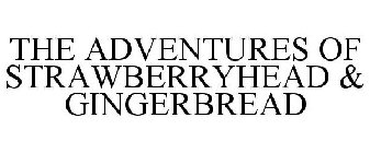 THE ADVENTURES OF STRAWBERRYHEAD & GINGERBREAD