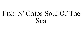 FISH 'N' CHIPS SOUL OF THE SEA