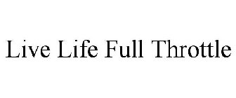 LIVE LIFE FULL THROTTLE