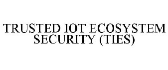 TRUSTED IOT ECOSYSTEM SECURITY (TIES)