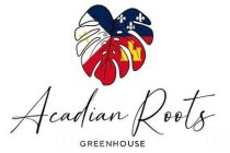 ACADIAN ROOTS GREENHOUSE