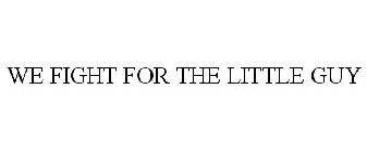 WE FIGHT FOR THE LITTLE GUY