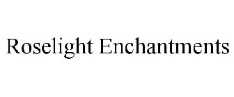 ROSELIGHT ENCHANTMENTS