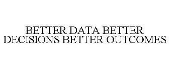 BETTER DATA BETTER DECISIONS BETTER OUTCOMES