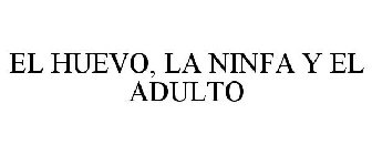 EL HUEVO, LA NINFA Y EL ADULTO