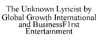 THE UNKNOWN LYRICIST BY GLOBAL GROWTH INTERNATIONAL AND BUSINESSF1RST ENTERTAINMENT