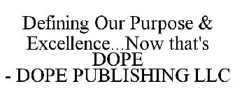 DEFINING OUR PURPOSE & EXCELLENCE...NOW THAT'S DOPE DOPE PUBLISHING LLC