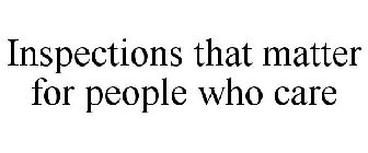 INSPECTIONS THAT MATTER FOR PEOPLE WHO CARE