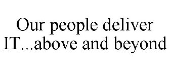 OUR PEOPLE DELIVER IT...ABOVE AND BEYOND