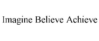 IMAGINE BELIEVE ACHIEVE