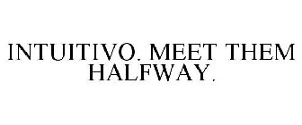 INTUITIVO. MEET THEM HALFWAY.