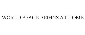 WORLD PEACE BEGINS AT HOME