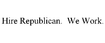 HIRE REPUBLICAN. WE WORK.