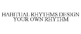 HABITUAL RHYTHMS DESIGN YOUR OWN RHYTHM