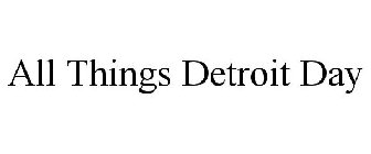 ALL THINGS DETROIT DAY