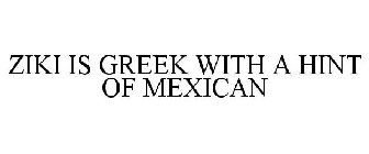 ZIKI IS GREEK WITH A HINT OF MEXICAN