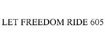 LET FREEDOM RIDE 605