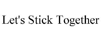 LET'S STICK TOGETHER