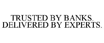 TRUSTED BY BANKS. DELIVERED BY EXPERTS.