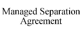 MANAGED SEPARATION AGREEMENT