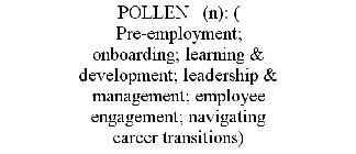 POLLEN (N): ( PRE-EMPLOYMENT; ONBOARDING; LEARNING & DEVELOPMENT; LEADERSHIP & MANAGEMENT; EMPLOYEE ENGAGEMENT; NAVIGATING CAREER TRANSITIONS) 