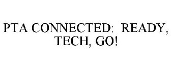 PTA CONNECTED: READY, TECH, GO!