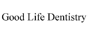 GOOD LIFE DENTISTRY