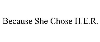 BECAUSE SHE CHOSE H.E.R.