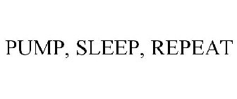 PUMP, SLEEP, REPEAT