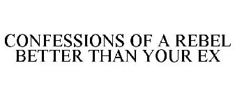 CONFESSIONS OF A REBEL BETTER THAN YOUR EX