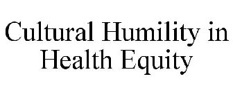 CULTURAL HUMILITY IN HEALTH EQUITY