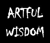 ARTFUL WISDOM