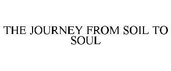 THE JOURNEY FROM SOIL TO SOUL