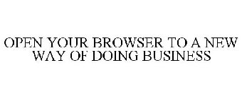 OPEN YOUR BROWSER TO A NEW WAY OF DOING BUSINESS