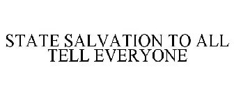 STATE SALVATION TO ALL TELL EVERYONE