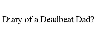 DIARY OF A DEADBEAT DAD?