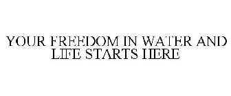 YOUR FREEDOM IN WATER AND LIFE STARTS HERE