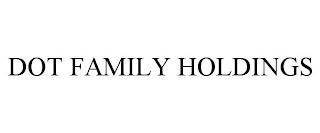 DOT FAMILY HOLDINGS